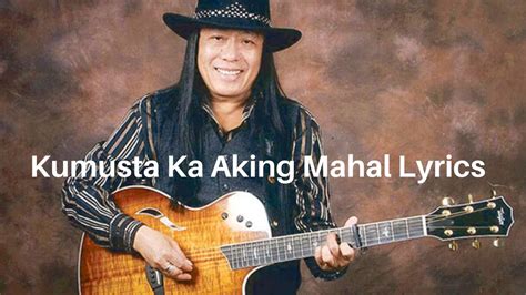 KUMUSTA KA AKING MAHAL .
